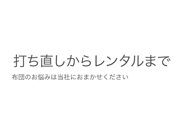 打ち直しからレンタルまで布団のお悩みは当社におまかせください